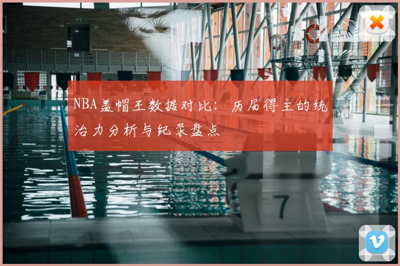 NBA盖帽王数据对比：历届得主的统治力分析与纪录盘点